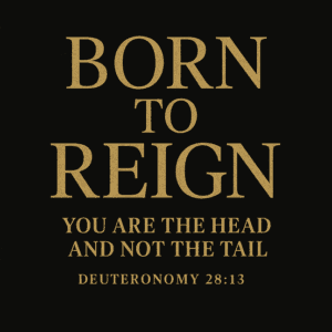 👑 Born to Reign: You Are the Head and Not the Tail